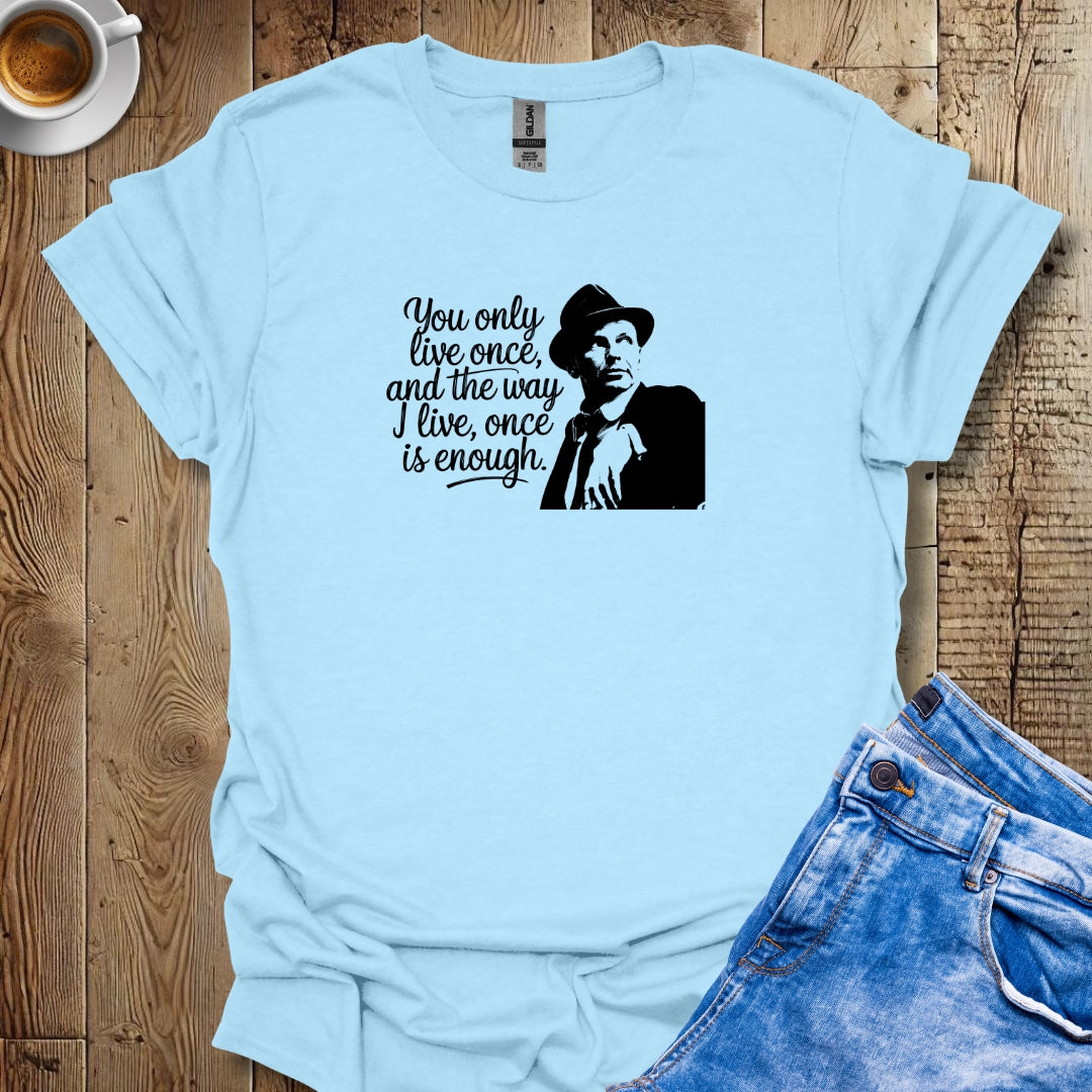 You Only Live Once Sinatra Quote T-shirt