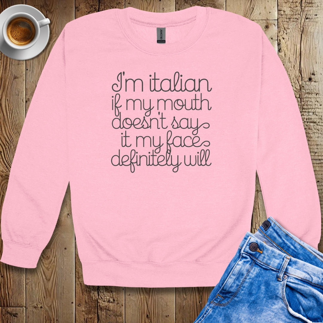 I'm Italian if My Mouth Doesn't Say it My Face Will Sweatshirt