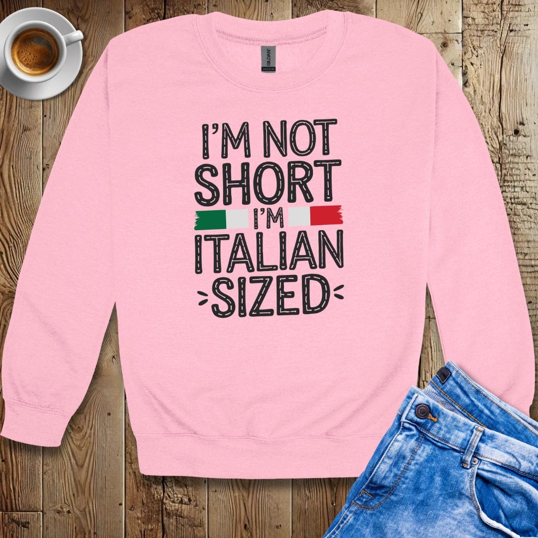 I'm Not Short I'm Italian Sized Sweatshirt