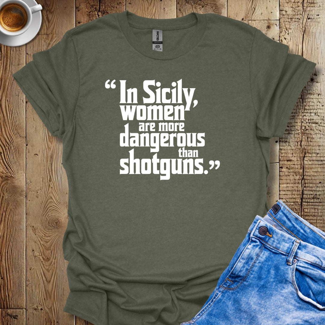 In Sicily Women Are More Dangerous Than Shotguns Godfather Quote T-shirt