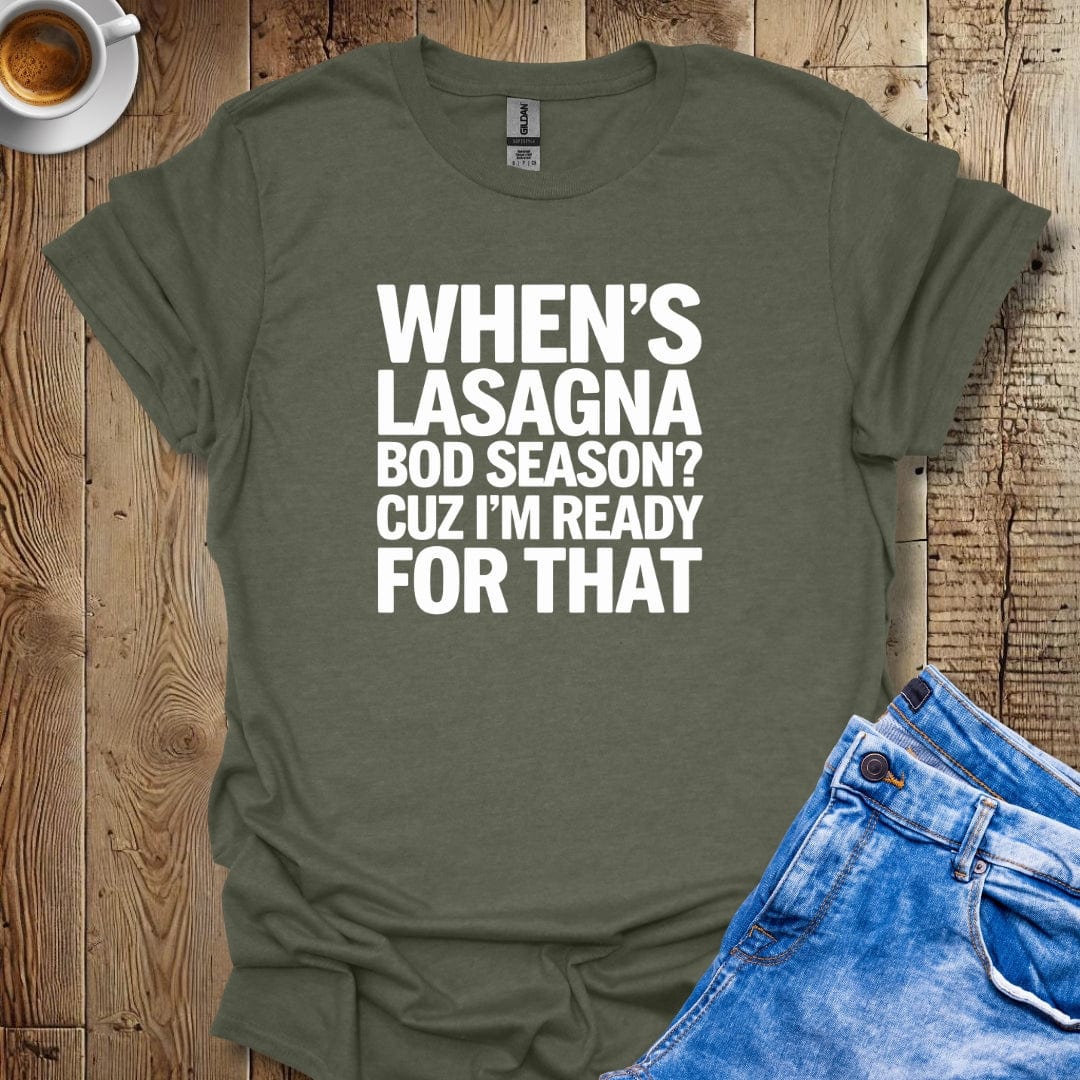 When's Lasagna Bod Season Cuz I'm Ready for That T-shirt