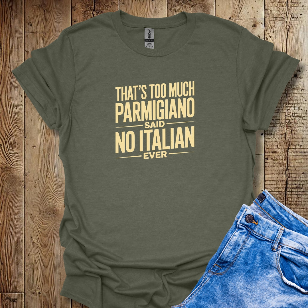 Too Much Parmigiano Said No Italian Ever T-shirt