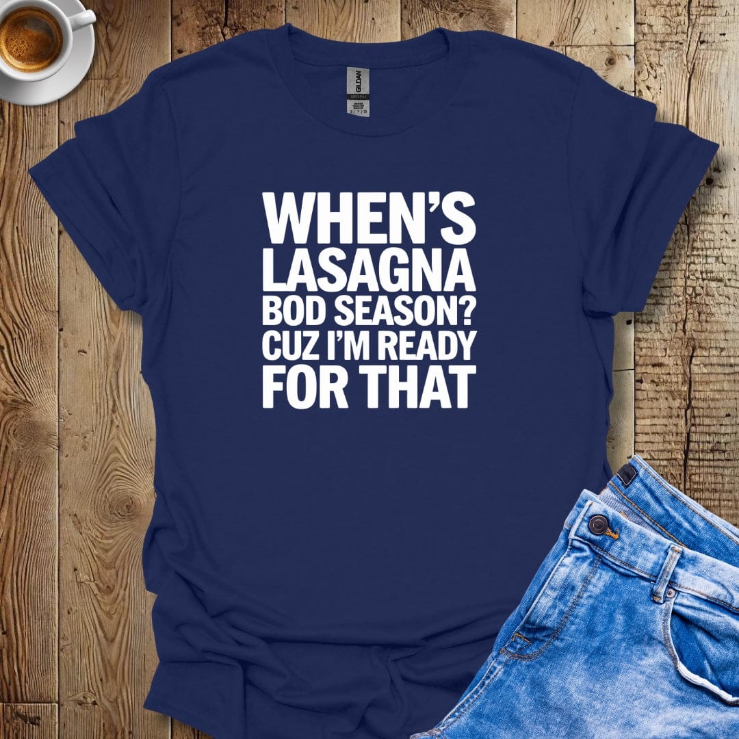 When's Lasagna Bod Season Cuz I'm Ready for That T-shirt