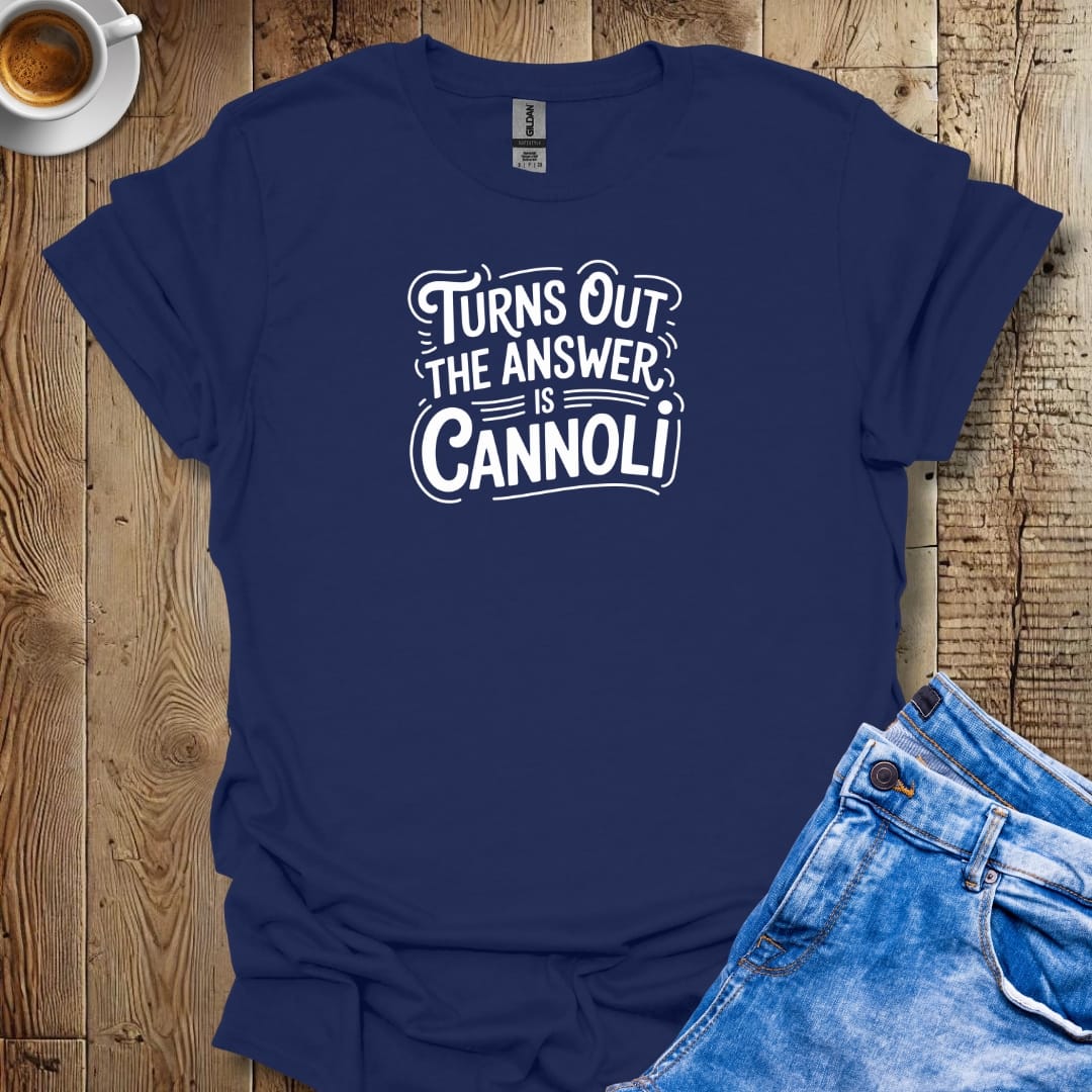 Turns Out the Answer is Cannoli T-shirt