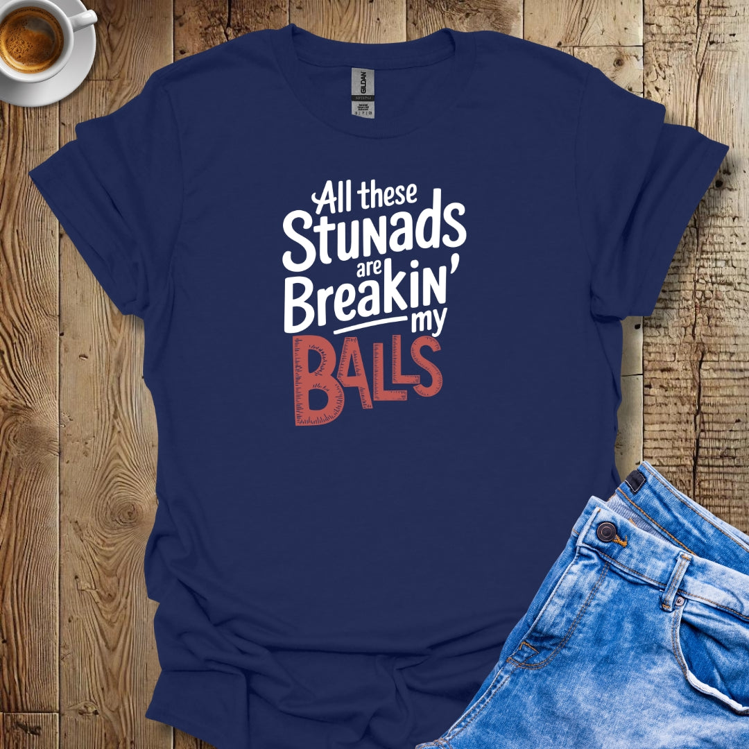 All These Stunads Breaking Balls T-Shirt