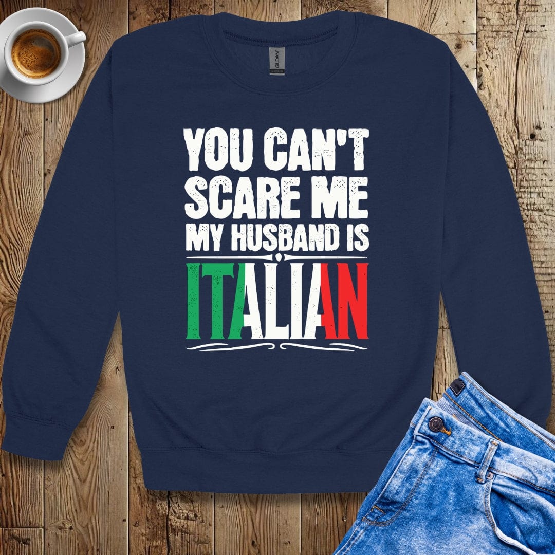 You Can't Scare Me My Husband is Italian Sweatshirt