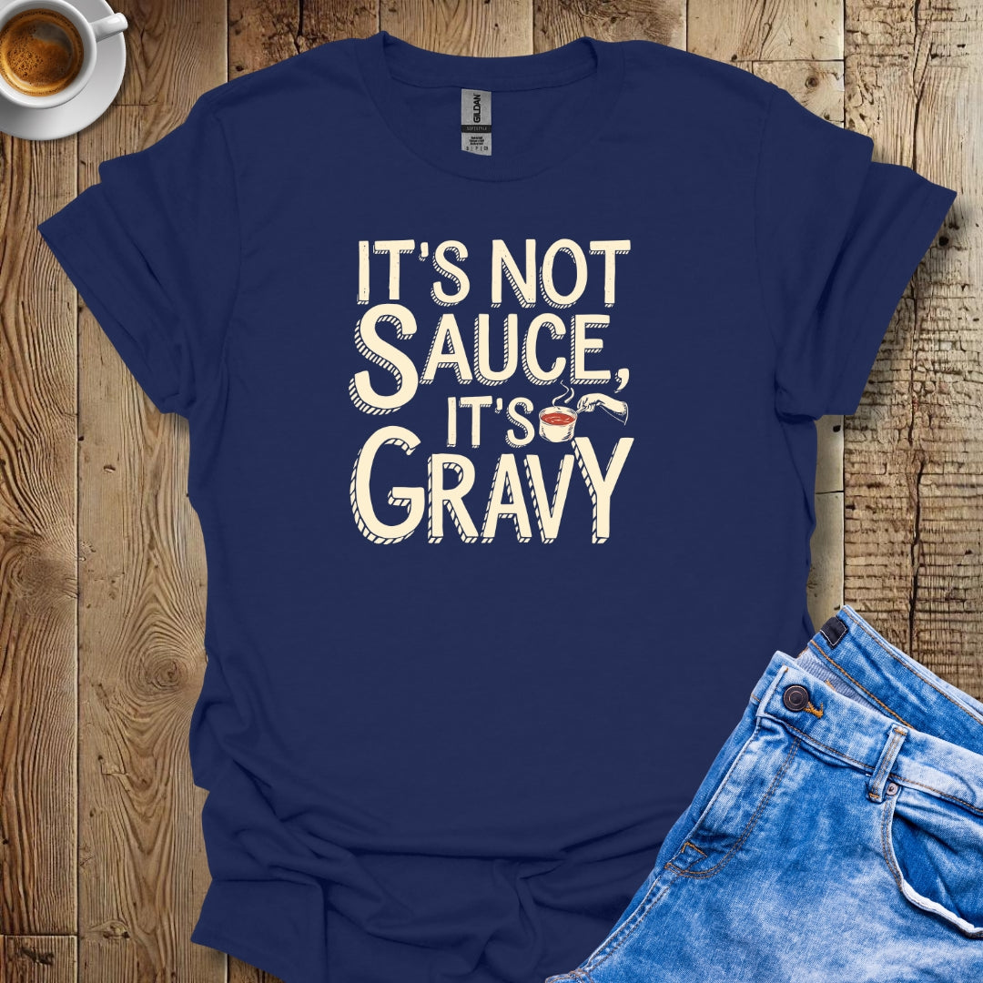 It's Not Sauce It's Gravy T-shirt