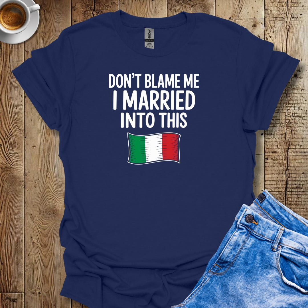 Don't Blame Me I Married Into This T-shirt