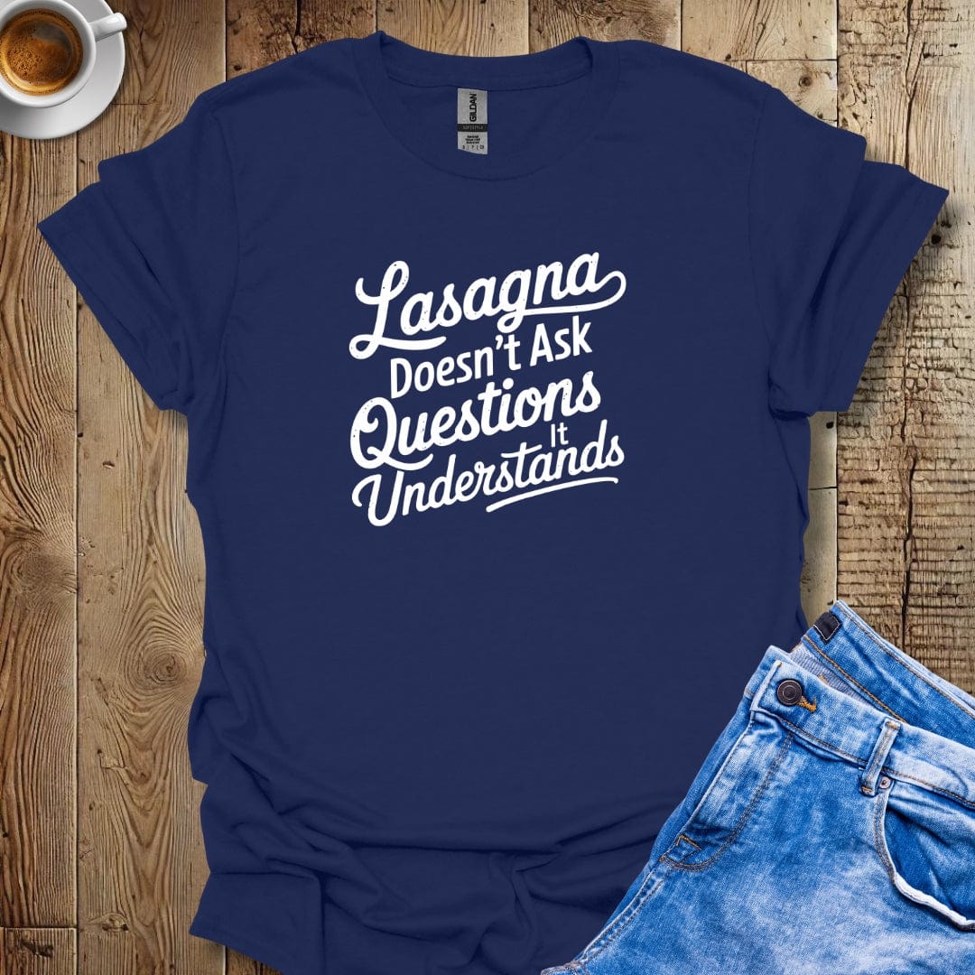 Lasagna Doesn't Ask Questions It Understands T-shirt