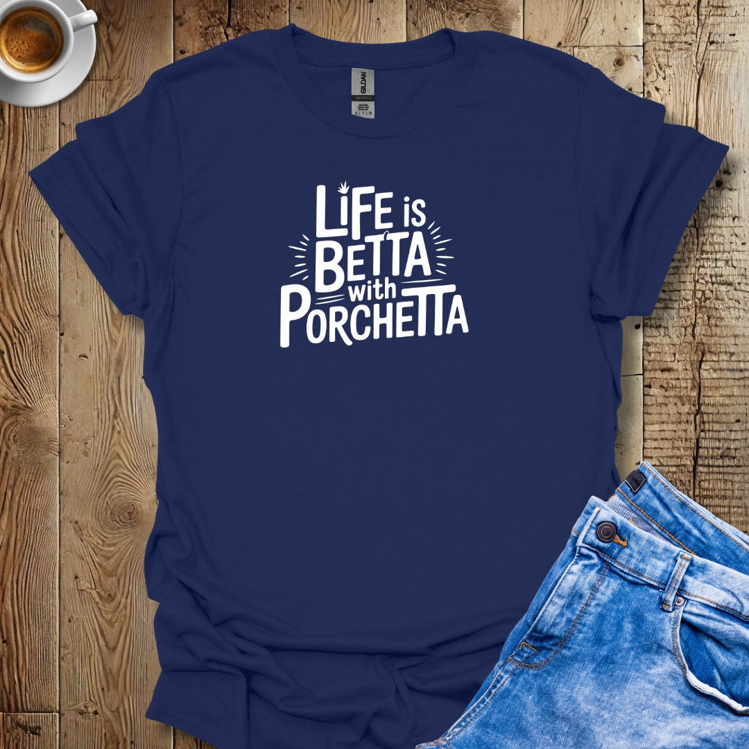 Life is Betta with Porchetta T-shirt