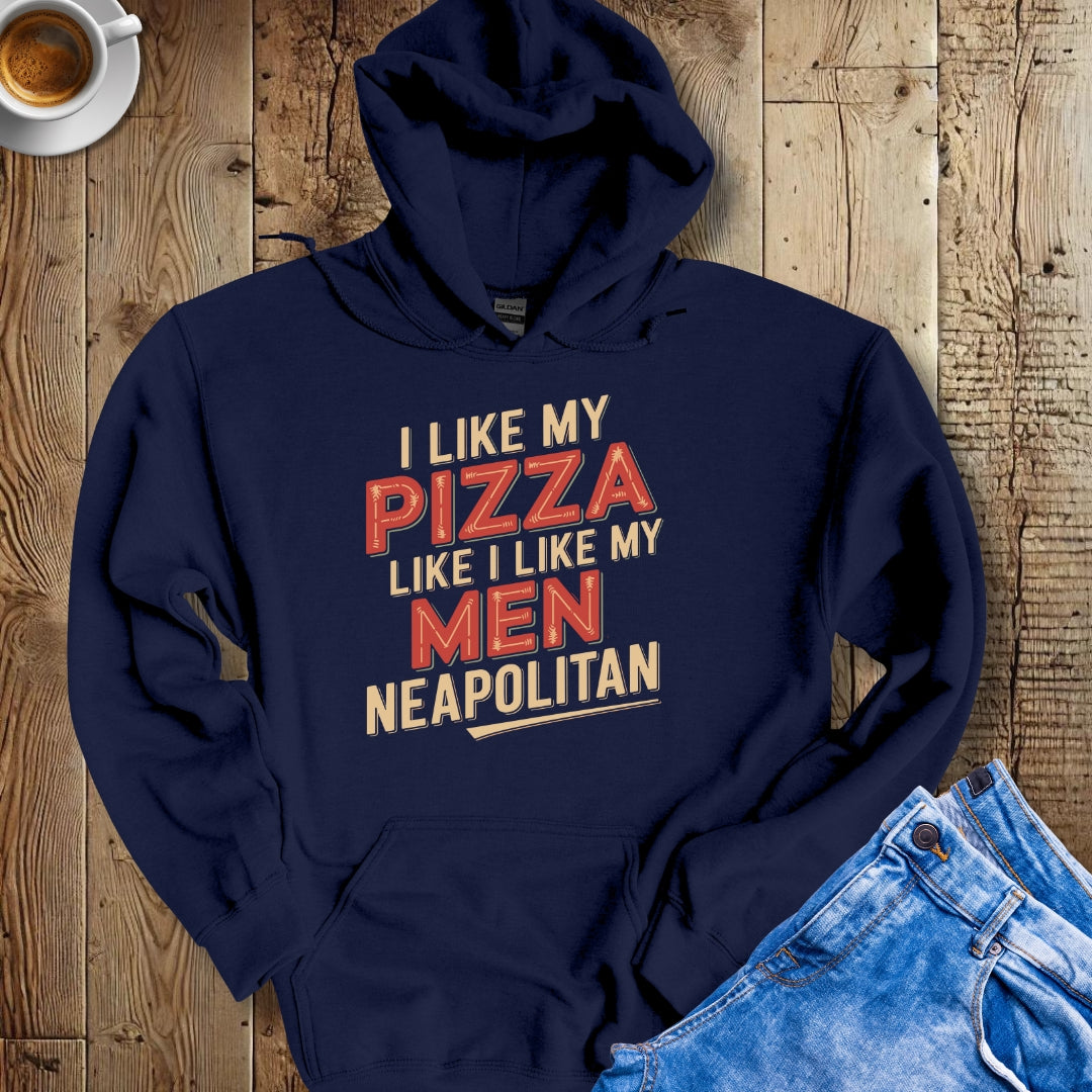 I Like My Pizza Like My Men Neapolitan Hoodie Sweatshirt