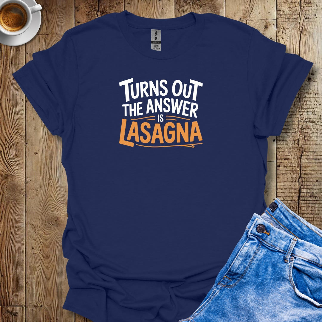 Turns Out the Answer is Lasagna T-Shirt
