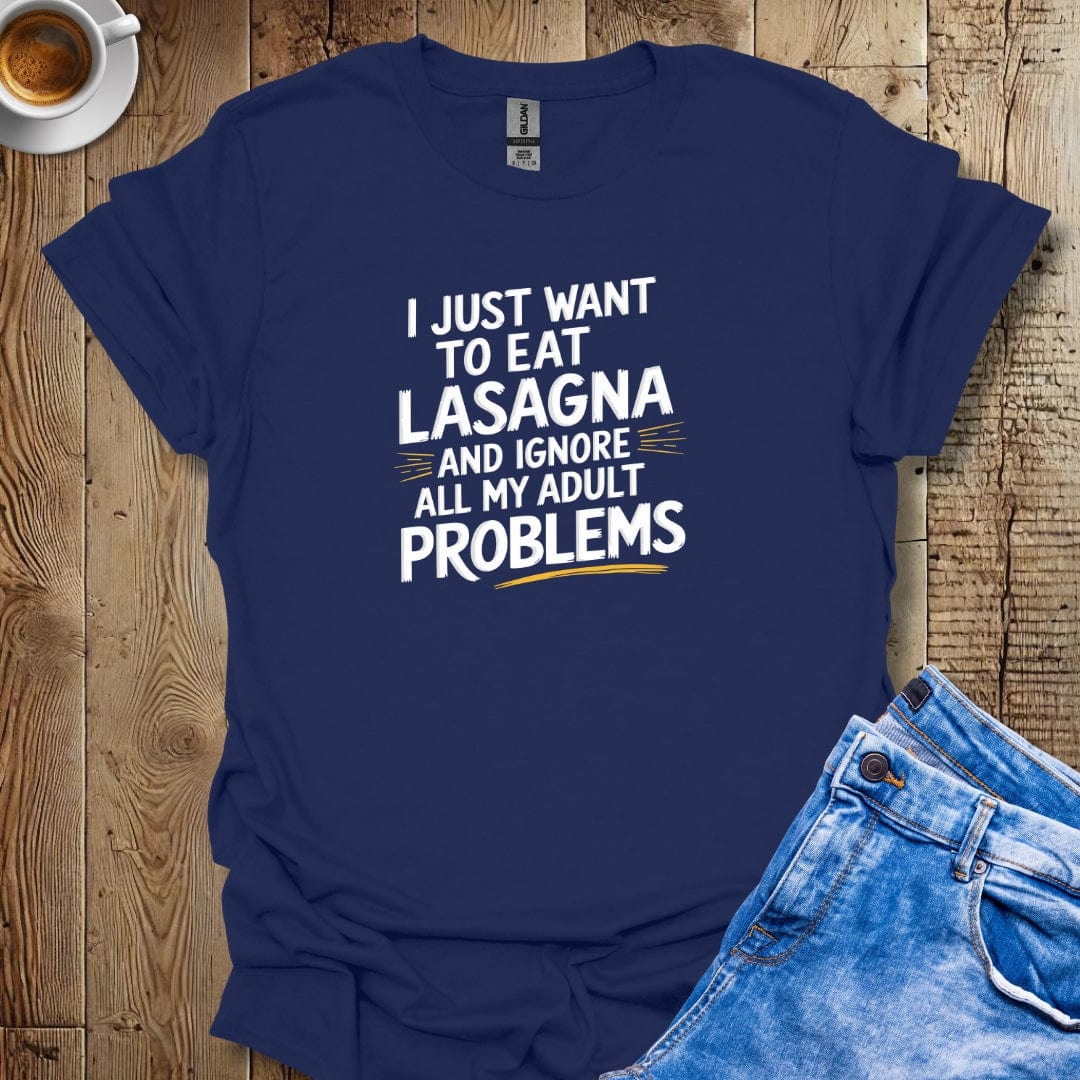 I Just Want to Eat Lasagna and Forget My Adult Problems T-shirt