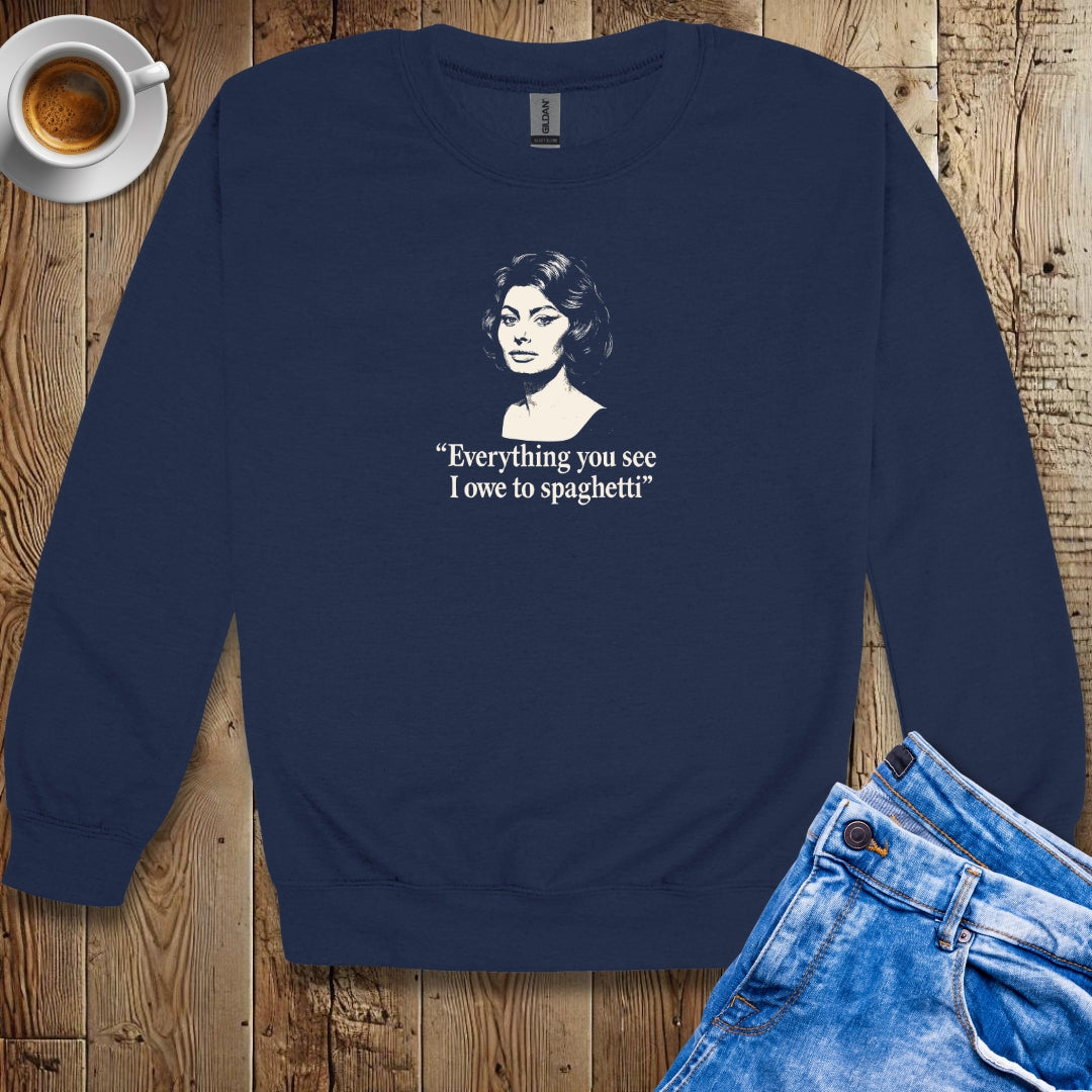 Everything You See I Owe to Spaghetti Sophia Loren Quote Sweatshirt