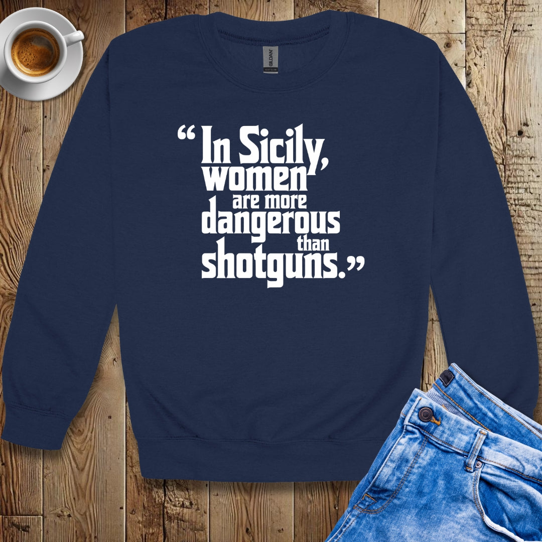 In Sicily Women Are More Dangerous Than Shotguns Godfather Quote Sweatshirt