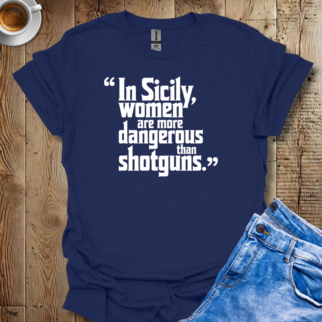 In Sicily Women Are More Dangerous Than Shotguns Godfather Quote T-shirt