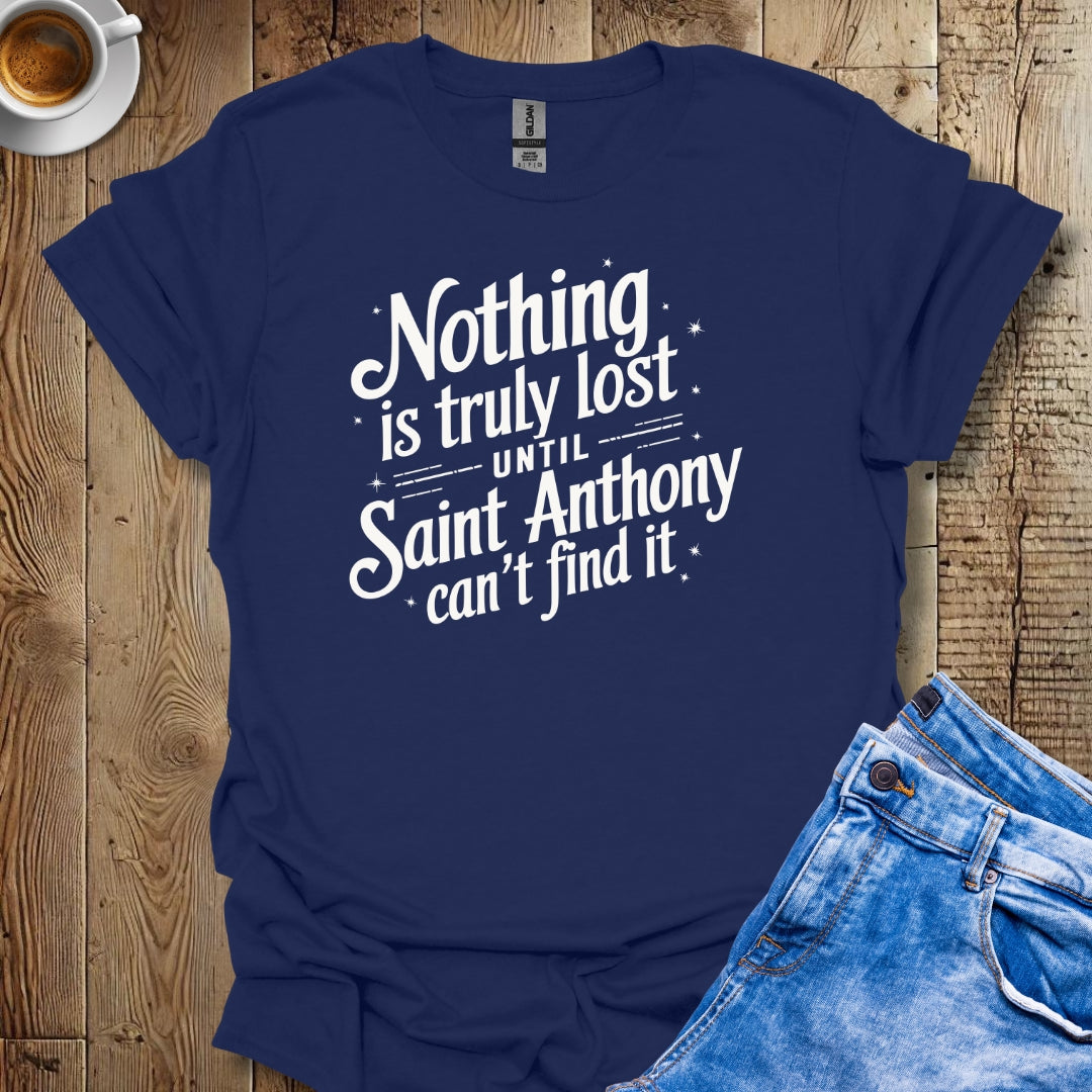 Nothing Is Lost Until Saint Anthony Can't Find It T-shirt