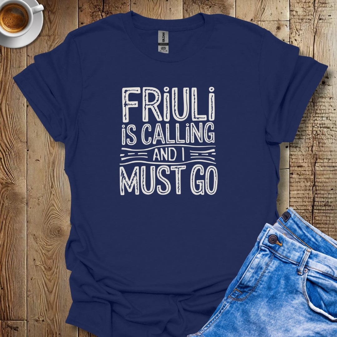 Friuli is Calling and I Must Go T-shirt