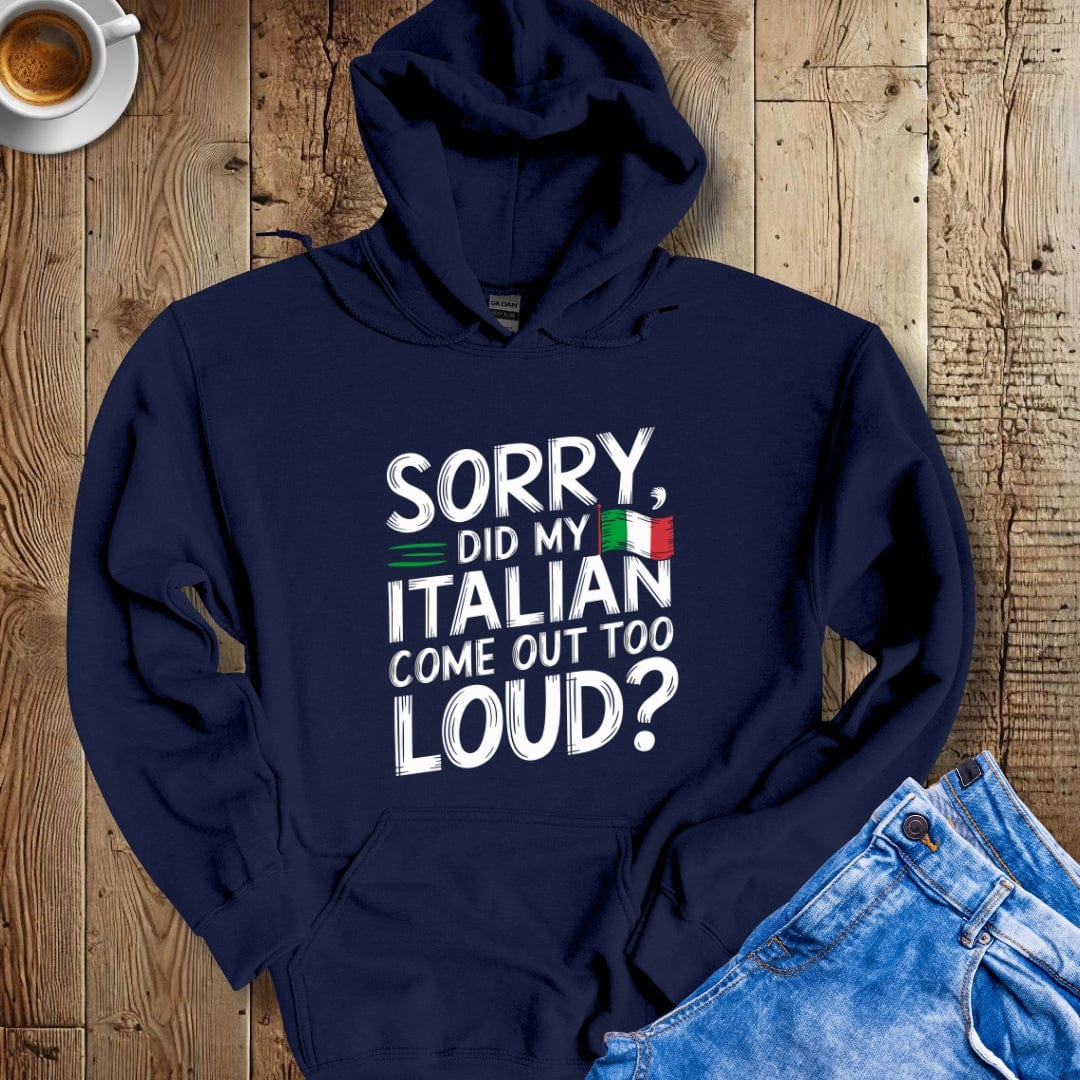Sorry Did My Italian Come Out Too Loud Hoodie Sweatshirt