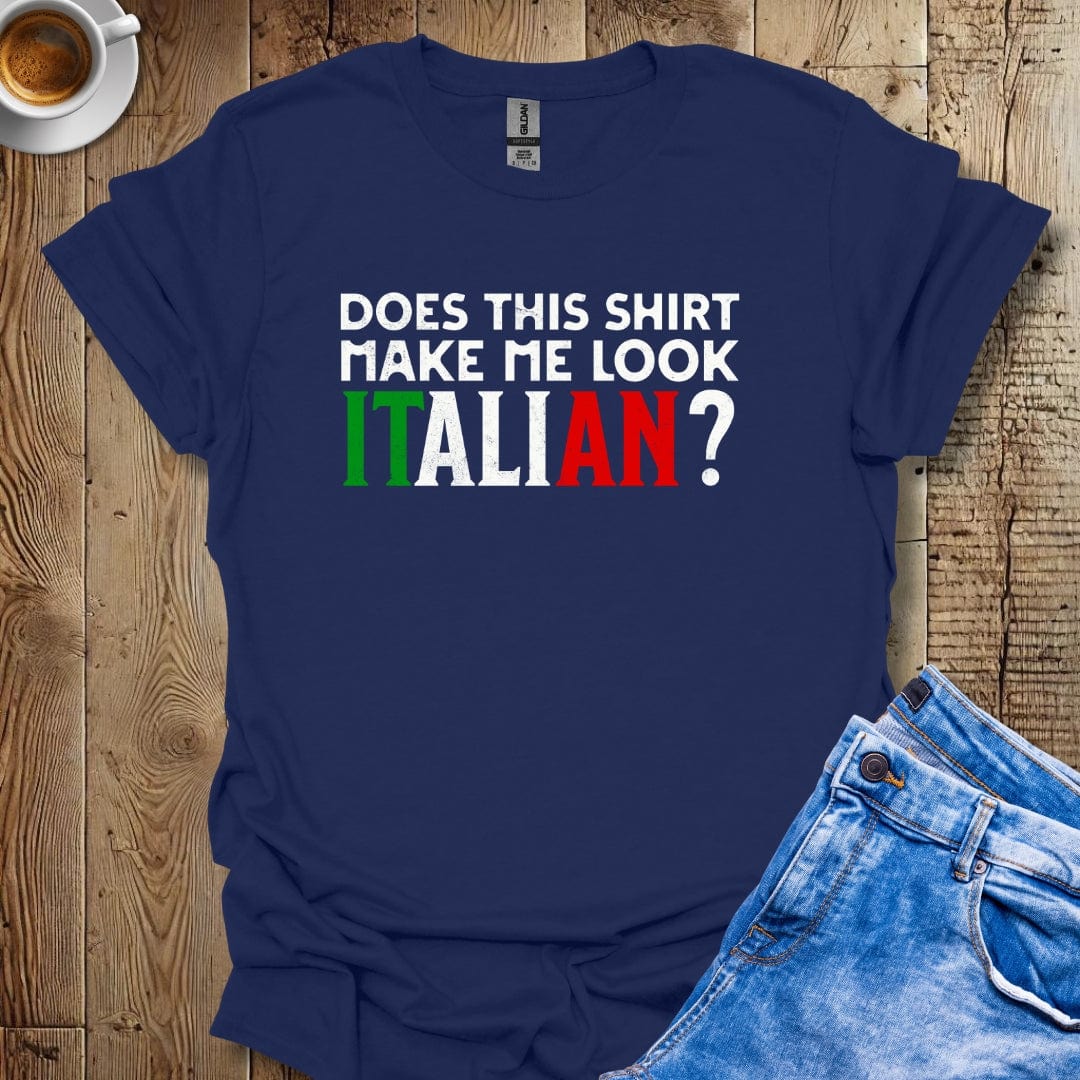 Funny Does This Shirt Make Me Look Italian Pride T-shirt