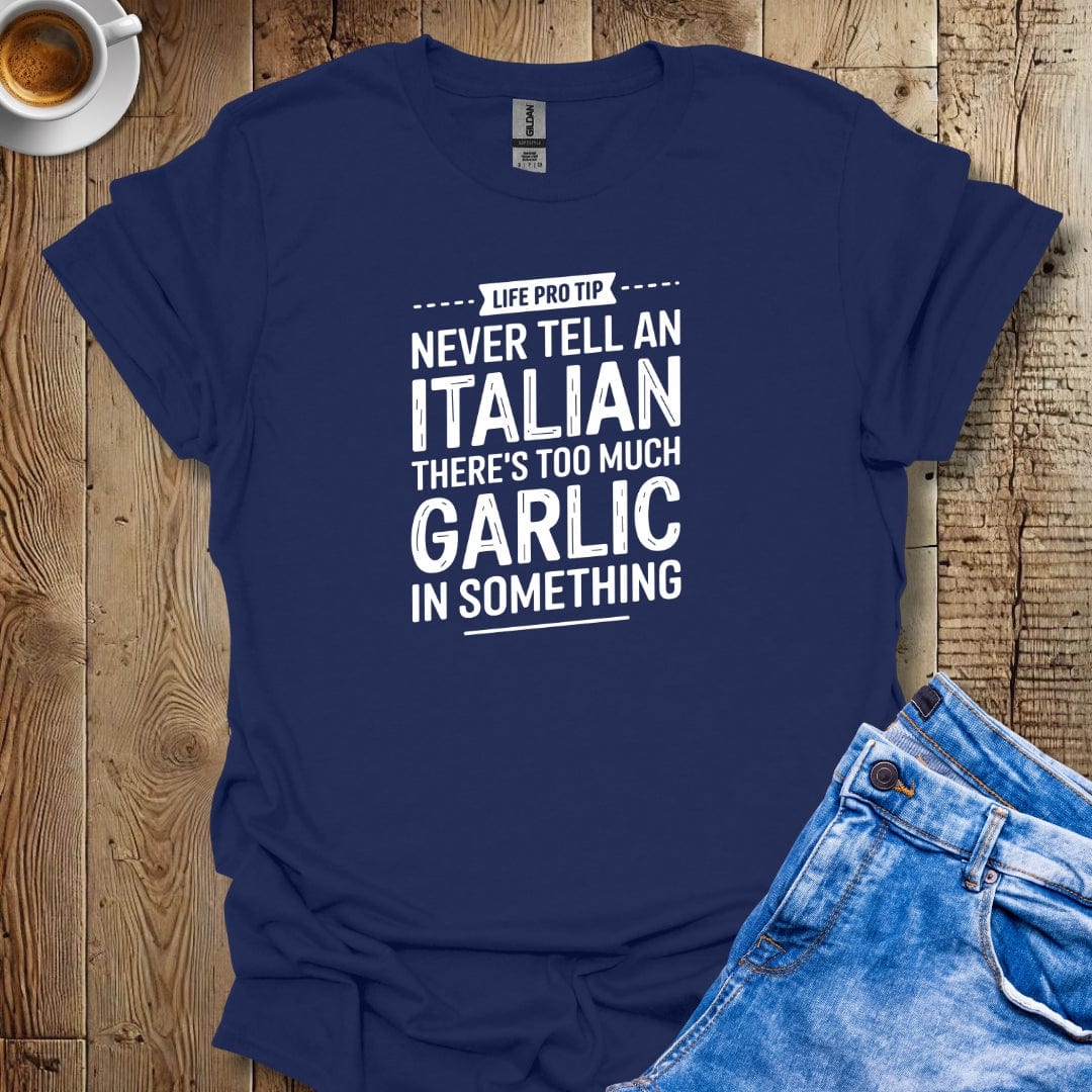 LPT: Never Tell an Italian There's Too Much Garlic T-Shirt