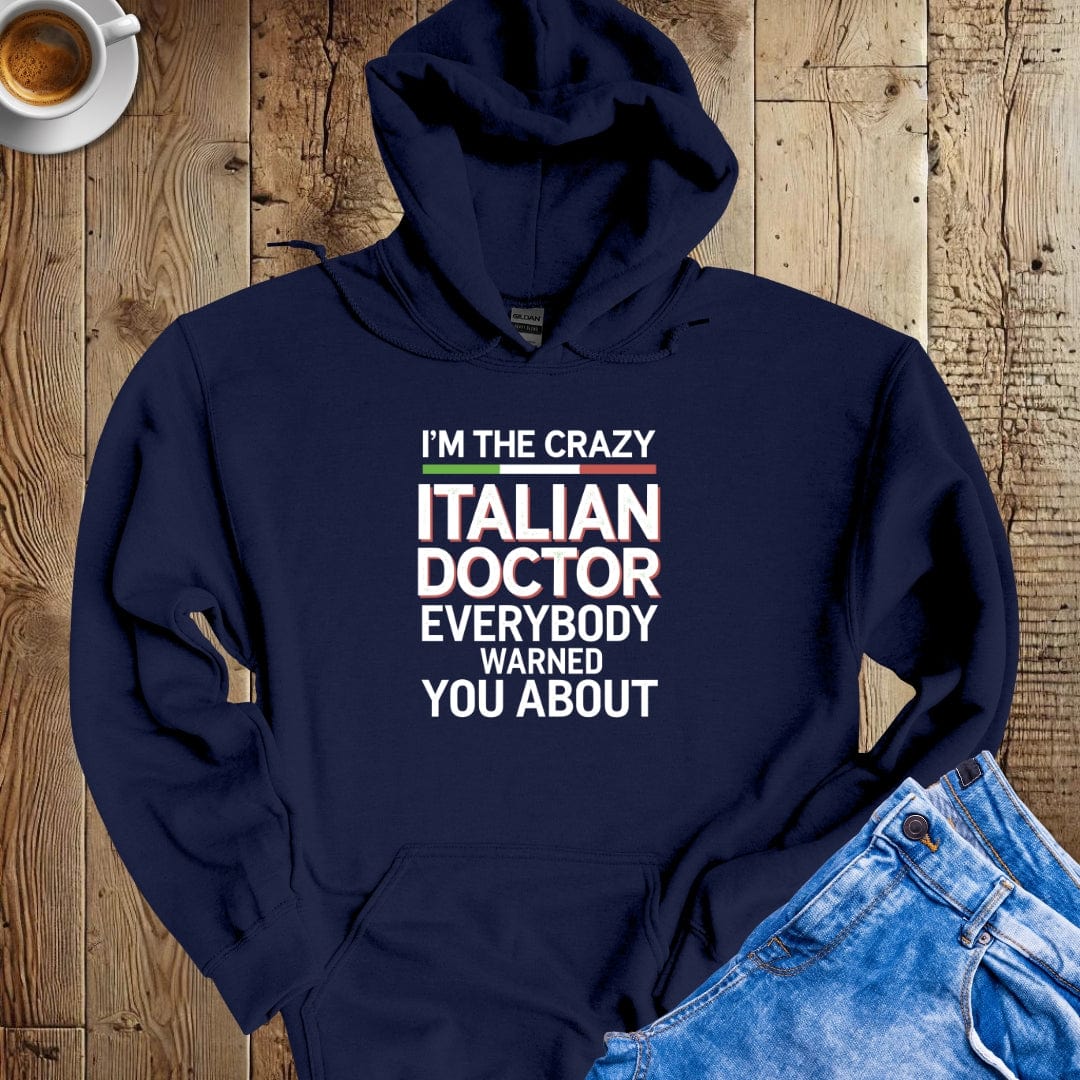 I'm the Crazy Italian Doctor Everybody Warned You About Hoodie Sweatshirt