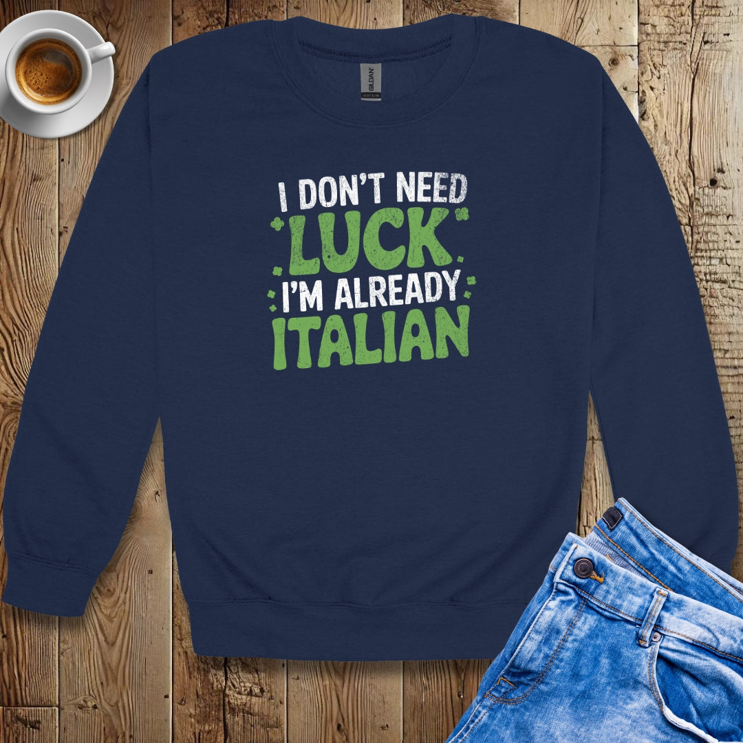 I Don't Need Luck I'm Already Italian Irish Sweatshirt