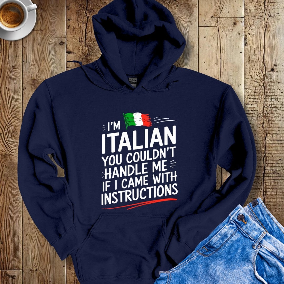 I'm Italian You Couldn't Handle Me If I Came with Instructions Hoodie Sweatshirt