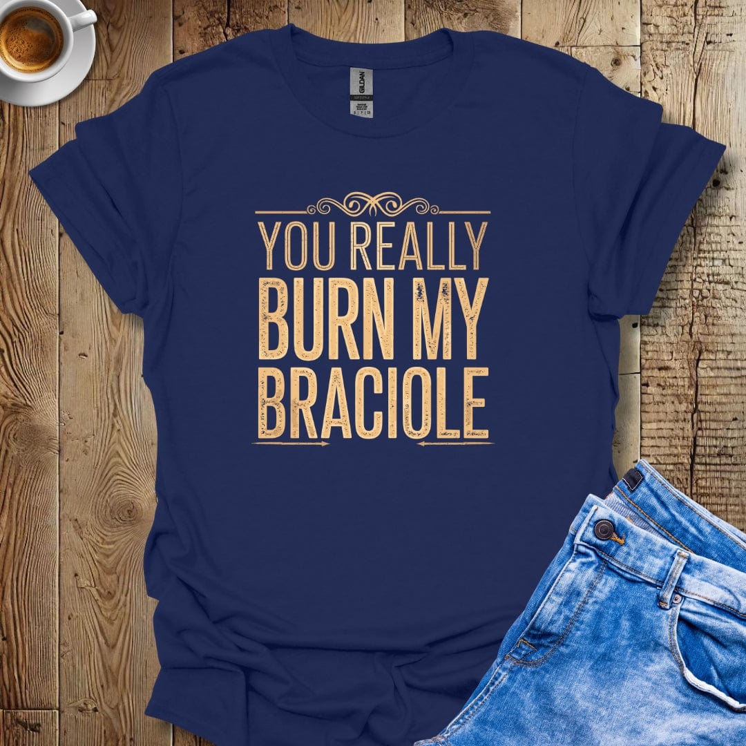 You Really Burn My Braciole T-shirt