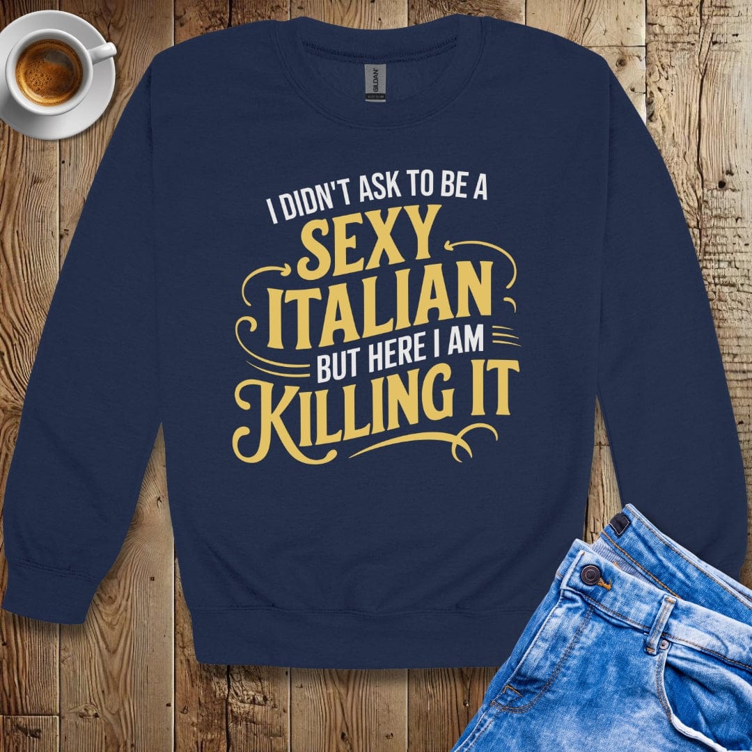I Didn't Ask to be a Sexy Italian Sweatshirt