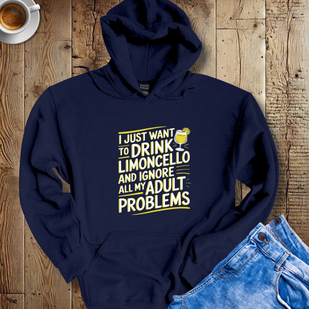 I Just Want to Drink Limoncello and Ignore All My Adult Problems Hoodie Sweatshirt