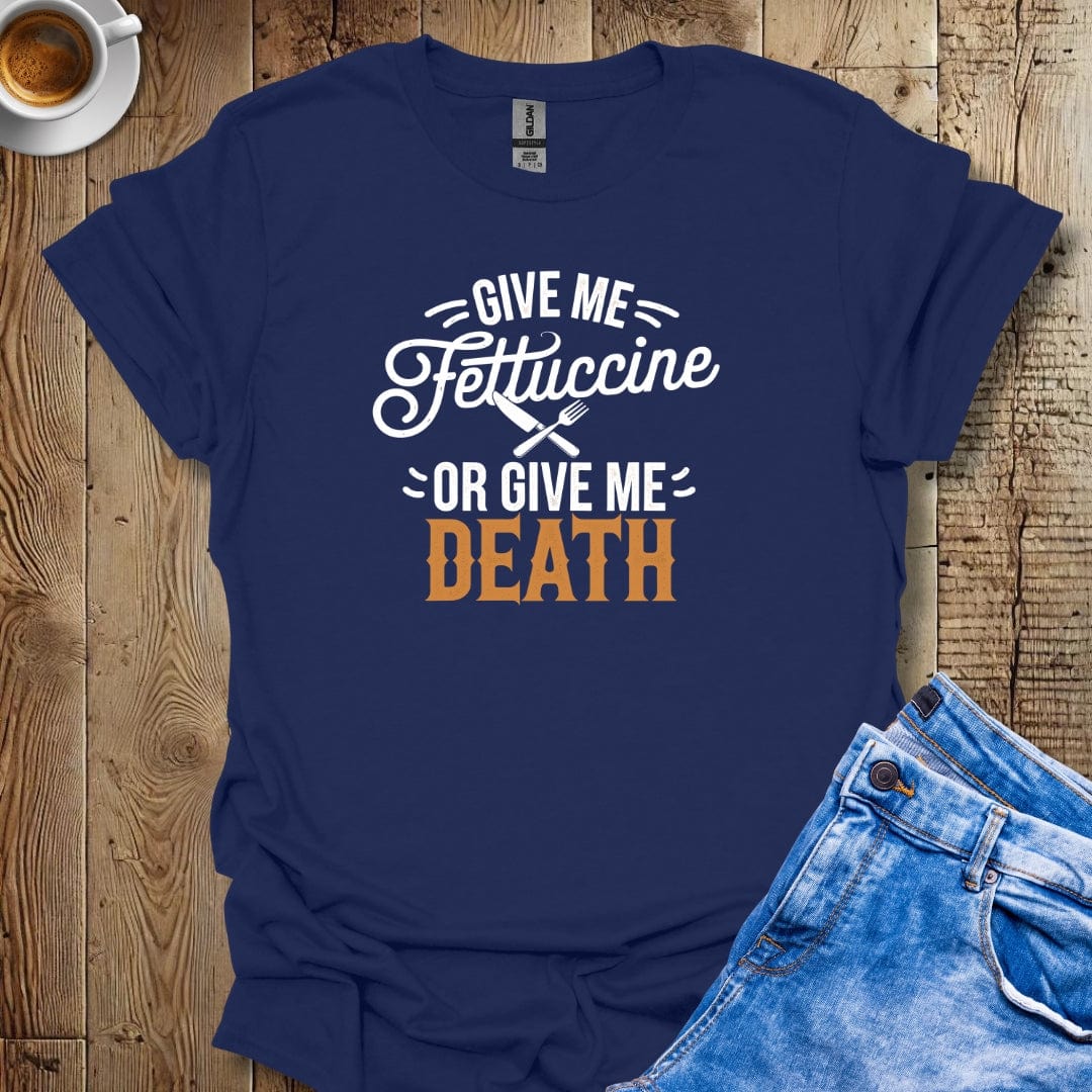 Give Me Fettuccine or Give Me Death T-shirt