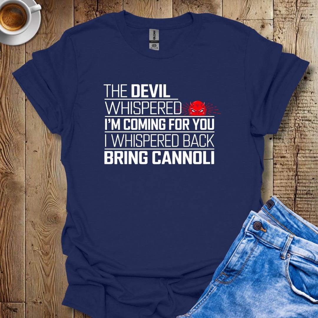 The Devil Whispered I'm Coming for You I Said Bring Cannoli T-shirt