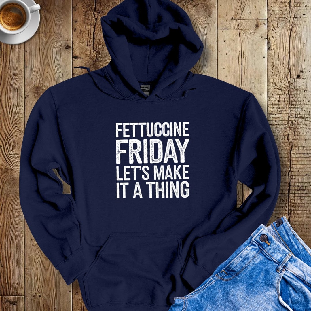 Fettuccine Friday Let's Make it a Thing Hoodie Sweatshirt
