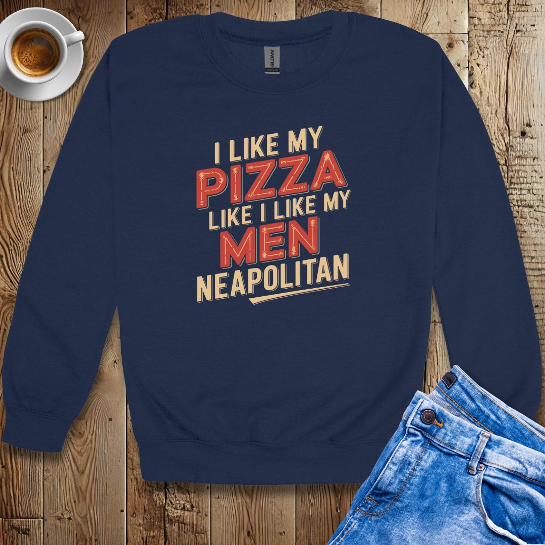 I Like My Pizza Like My Men Neapolitan Sweatshirt