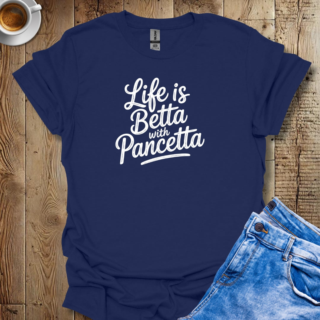 Life is Betta with Pancetta T-shirt