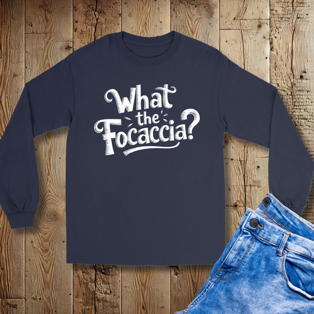 What the Focaccia Unisex Long Sleeve Tee