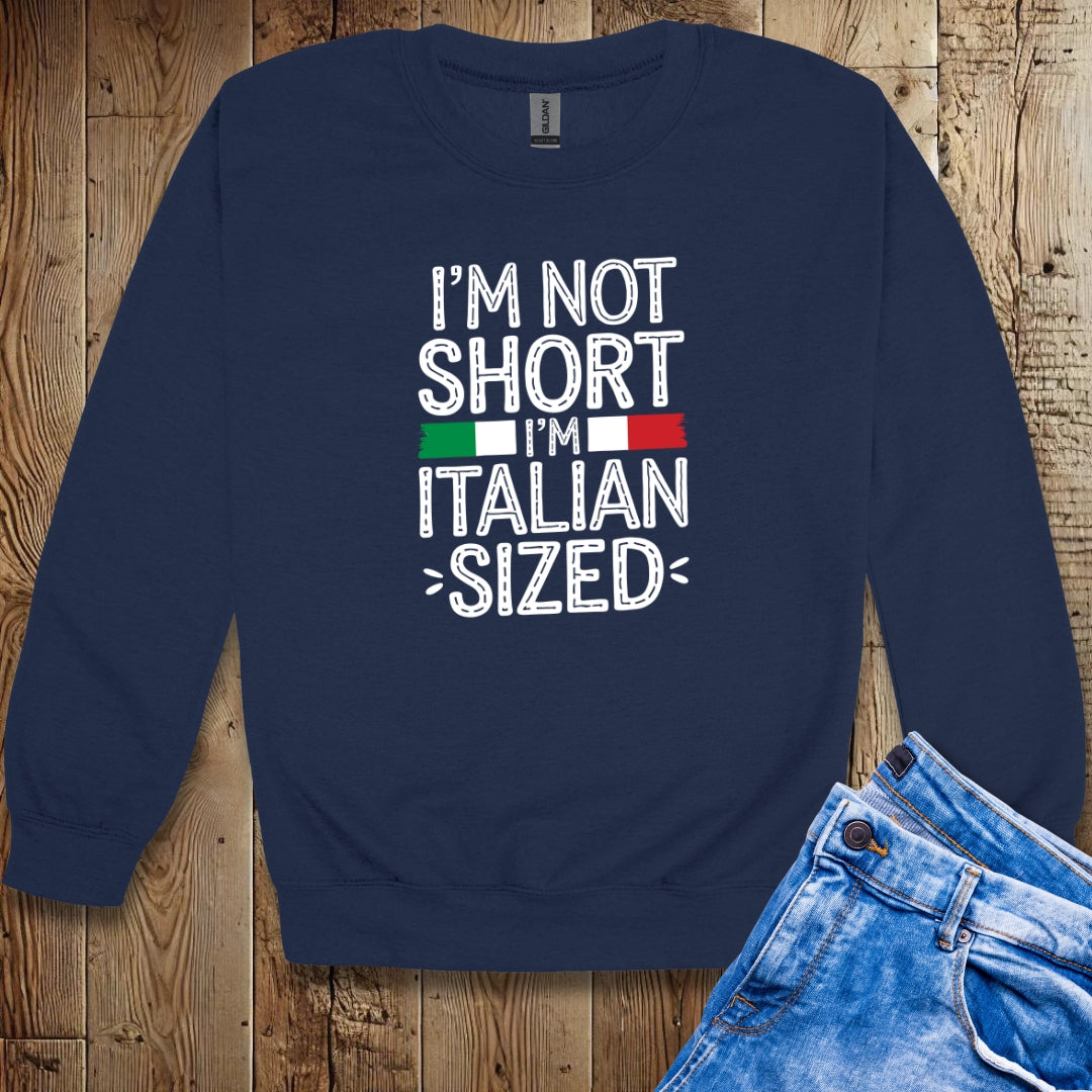 I'm Not Short I'm Italian Sized Sweatshirt