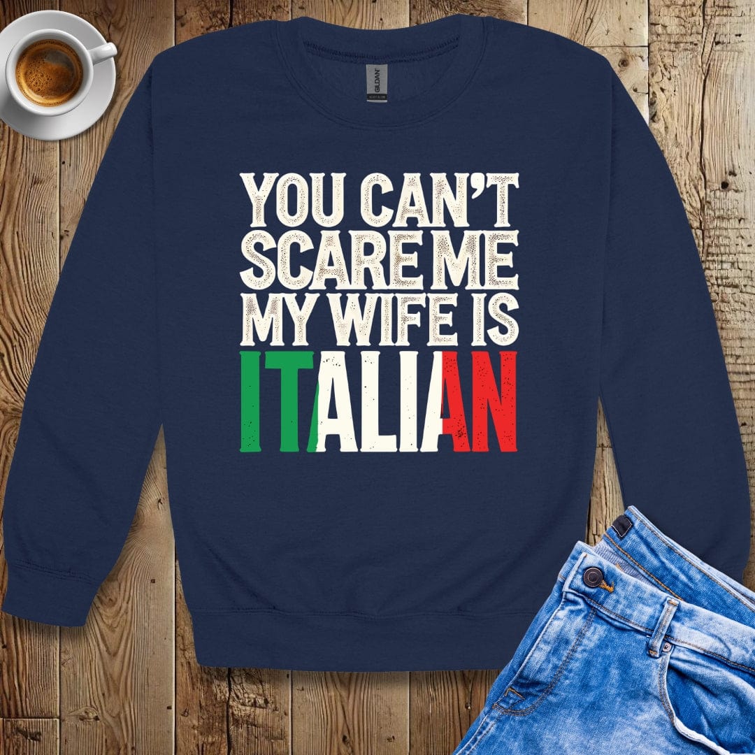 You Can't Scare Me My Wife is Italian Sweatshirt