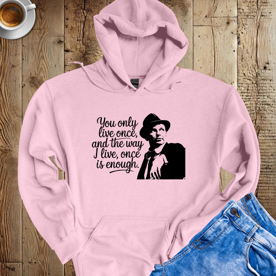 You Only Live Once Sinatra Quote Hoodie Sweatshirt