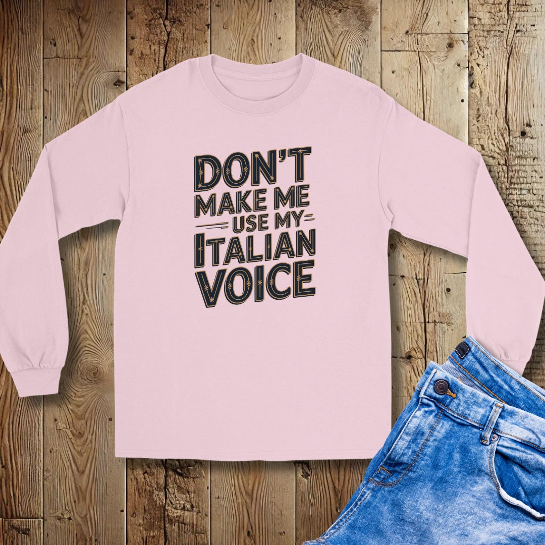 Don't Make Me Use My Italian Voice Unisex Long Sleeve Tee