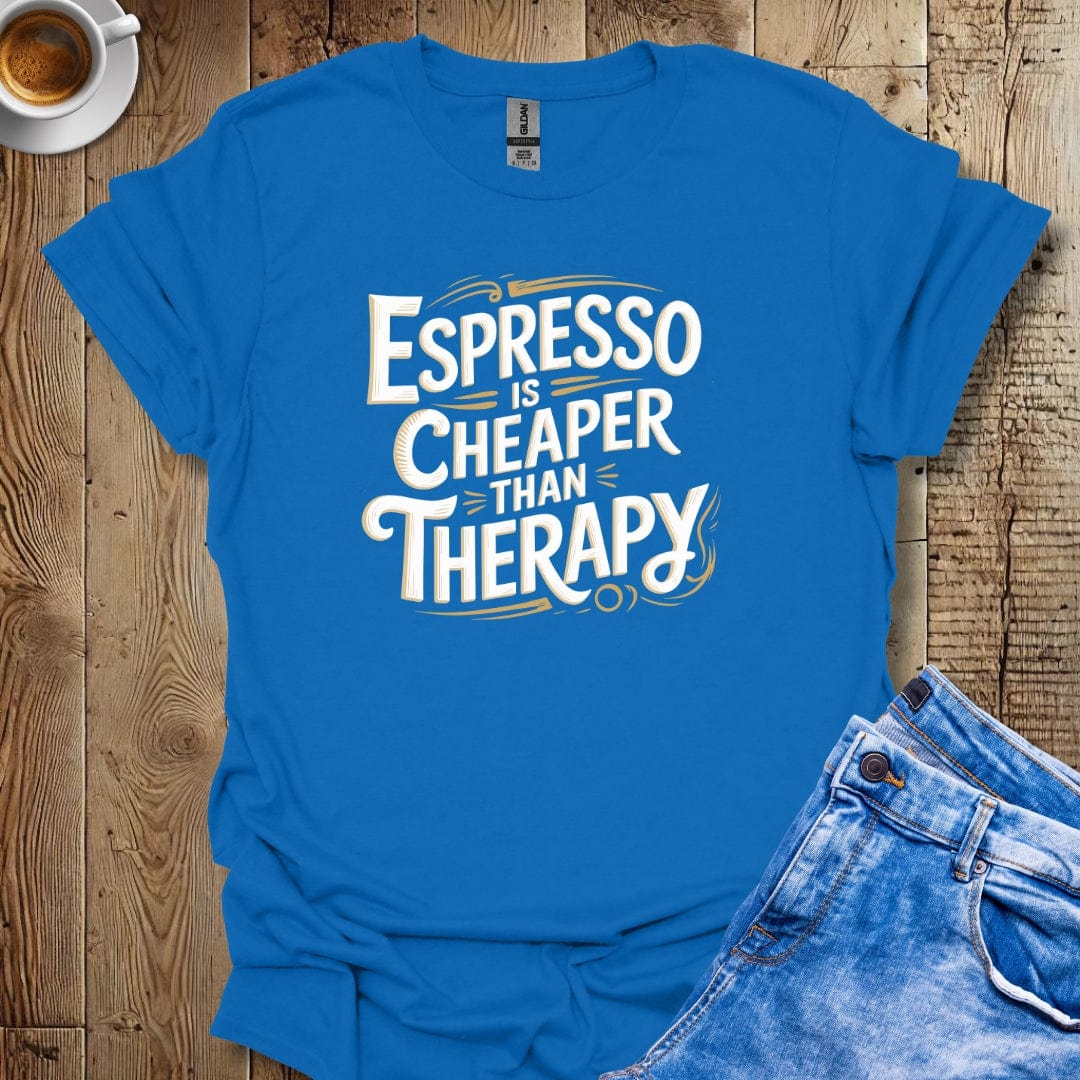 Espresso is Cheaper than Therapy T-shirt