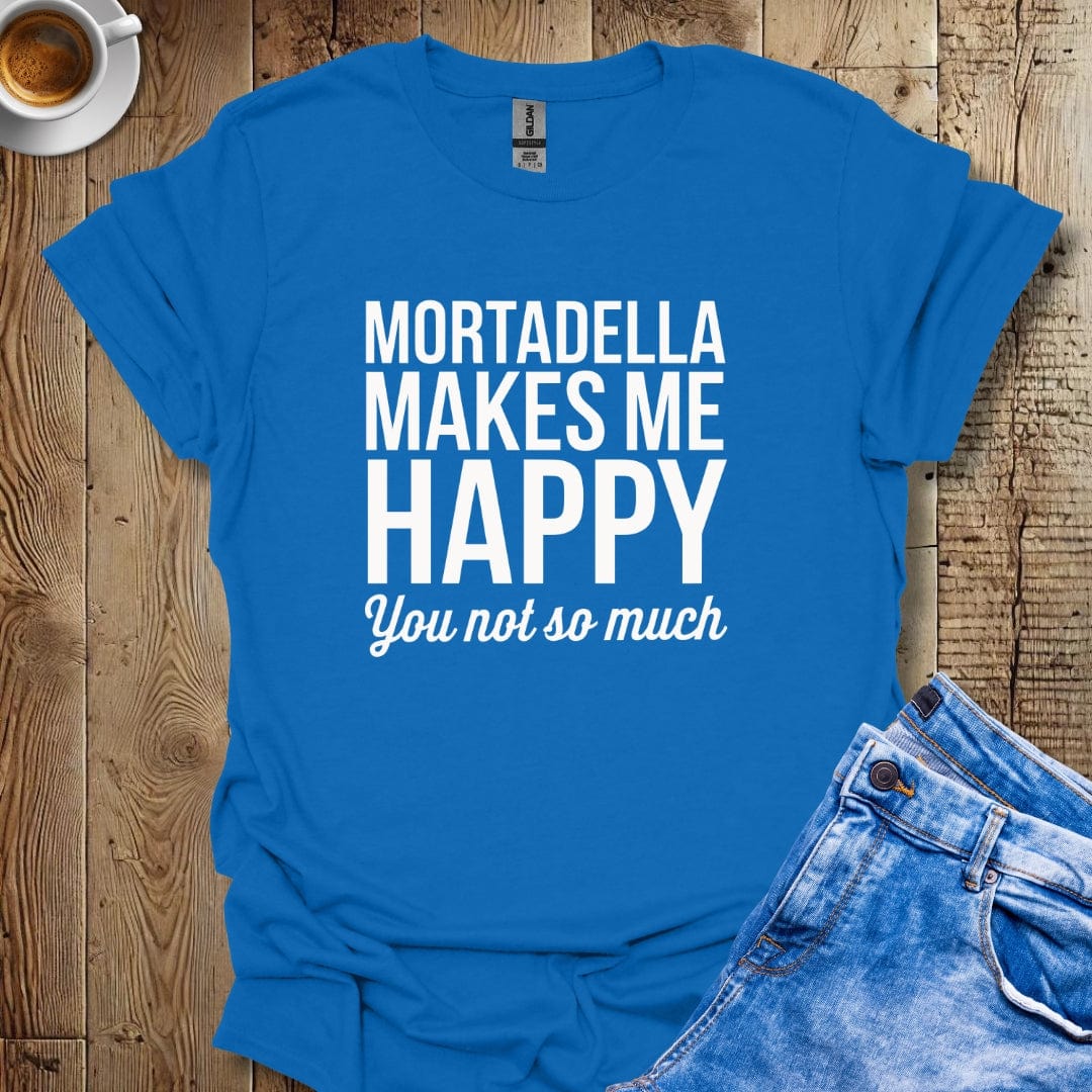 Mortadella Makes Me Happy You Not So Much T-shirt