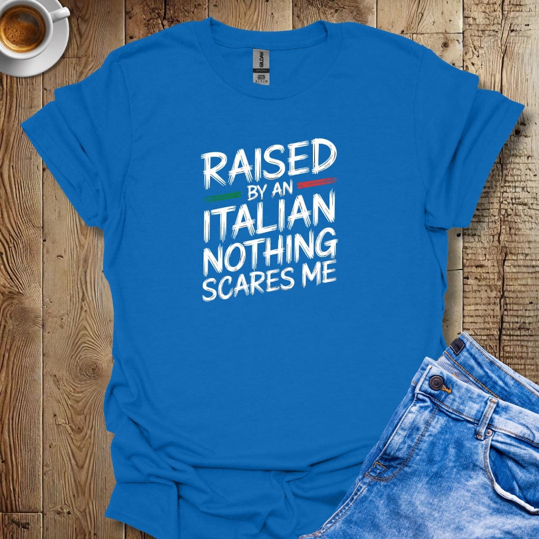Raised by an Italian Nothing Scares Me T-Shirt