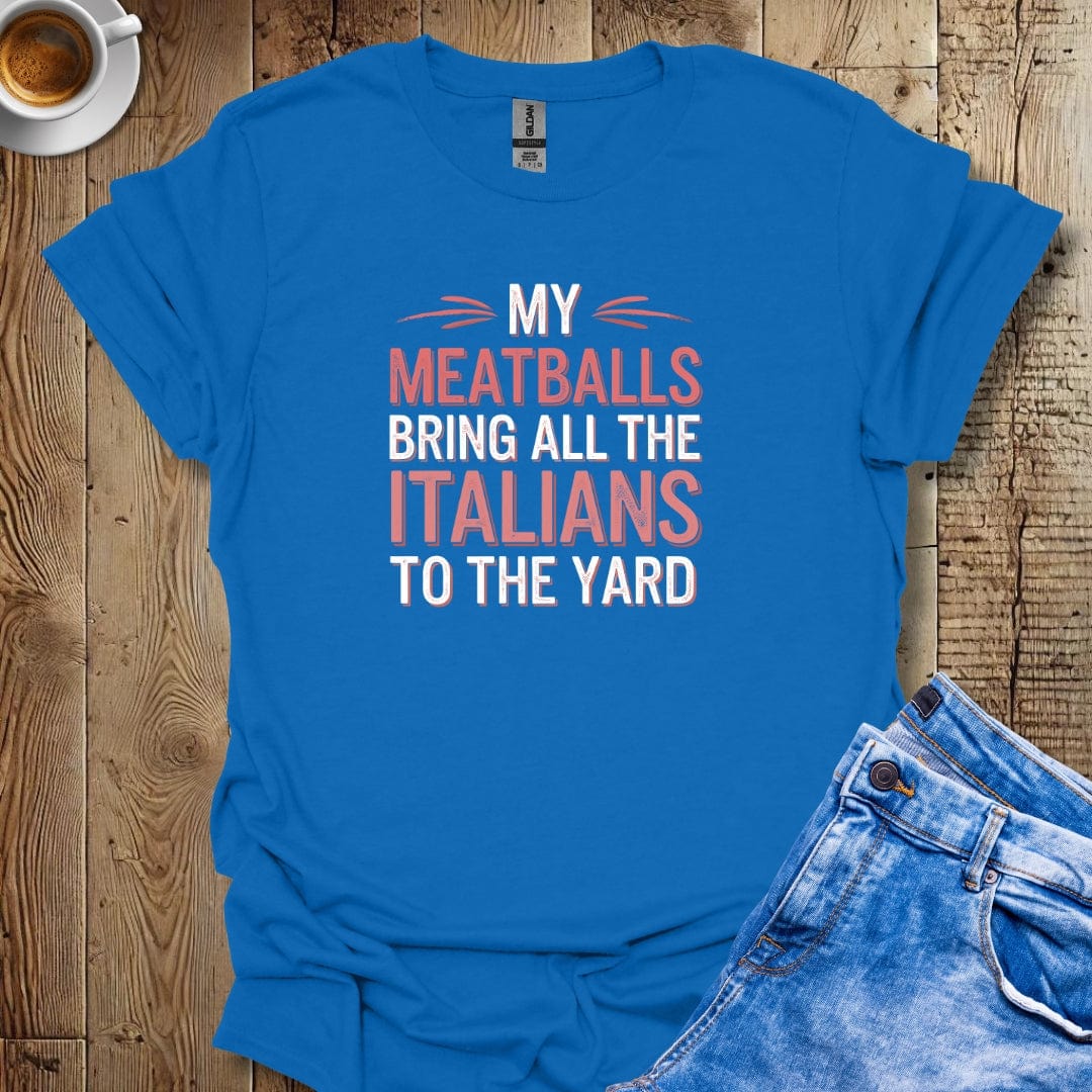 My Meatballs Bring All the Italians to the Yard T-shirt