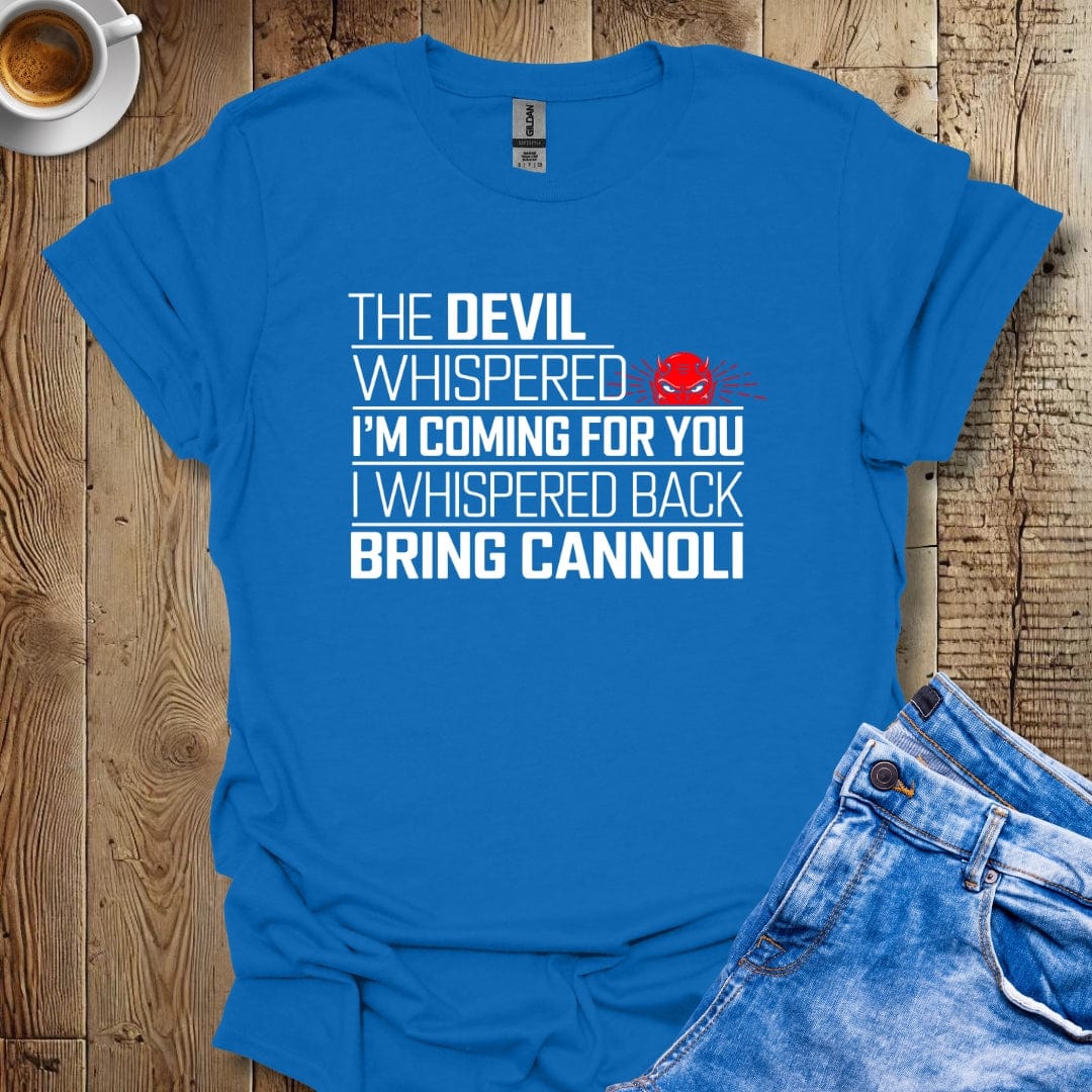 The Devil Whispered I'm Coming for You I Said Bring Cannoli T-shirt