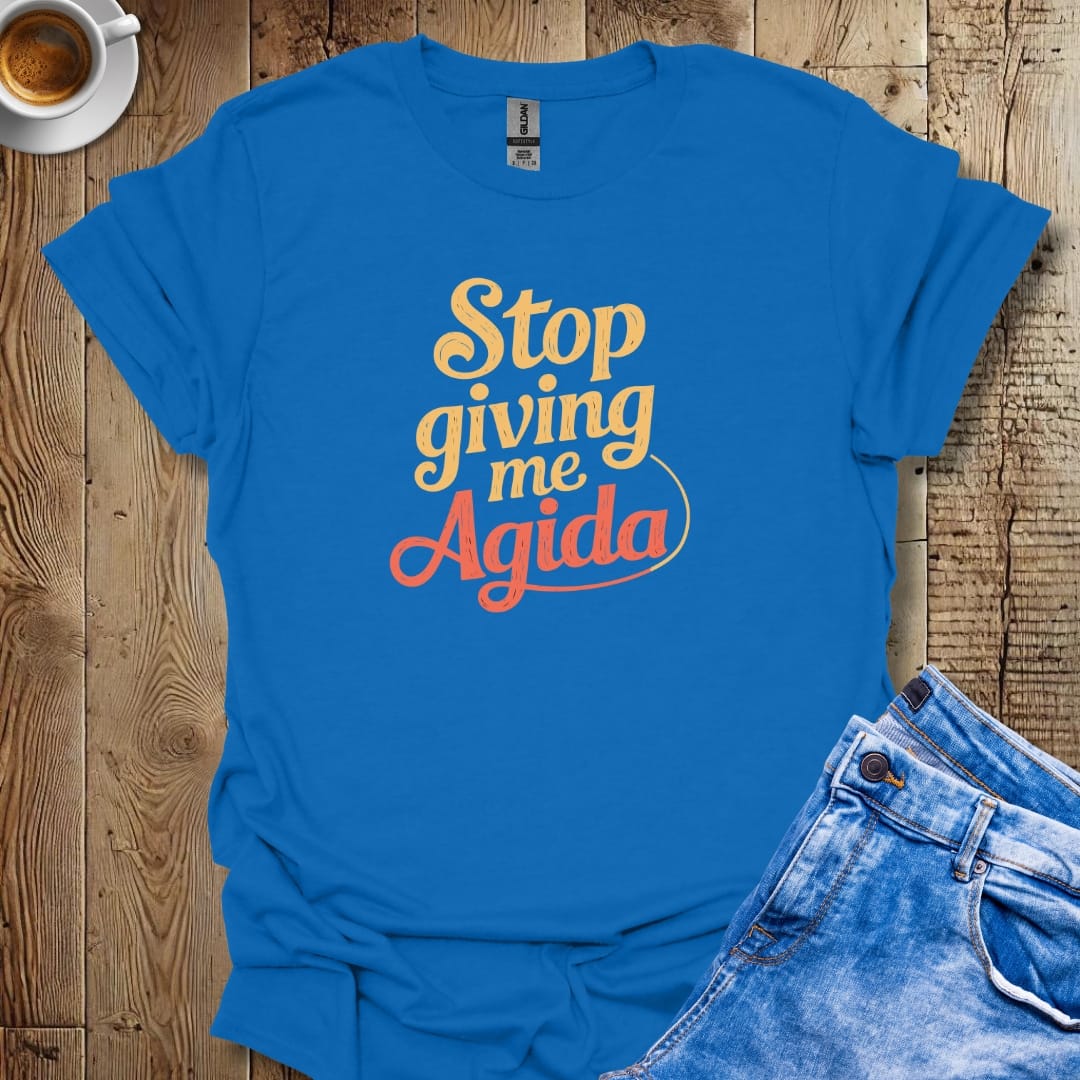 Stop Giving Me Agida T-Shirt