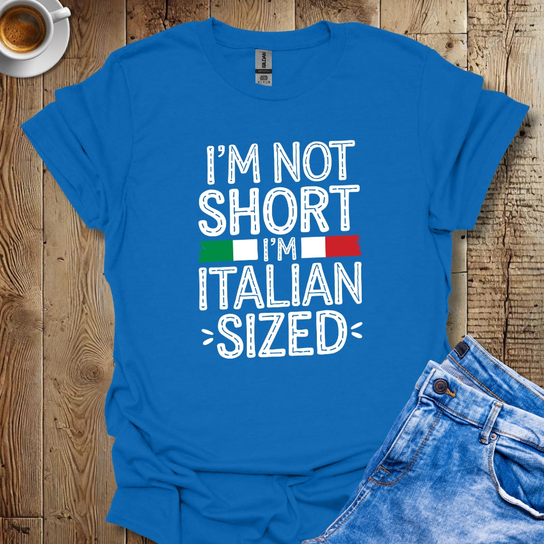 I'm Not Short Italian Sized T-shirt