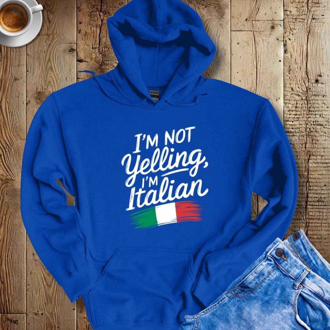 I'm Not Yelling I'm Italian Hoodie Sweatshirt