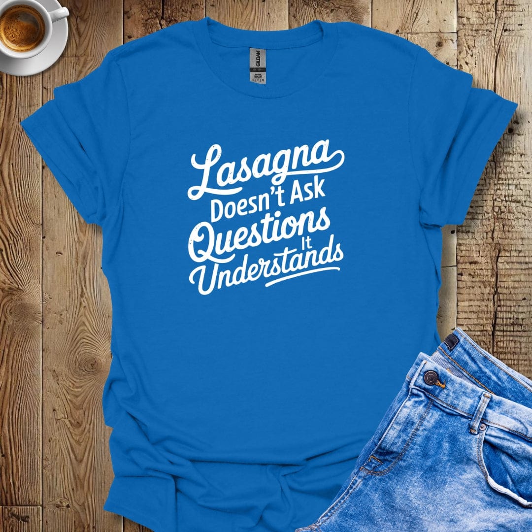 Lasagna Doesn't Ask Questions It Understands T-shirt